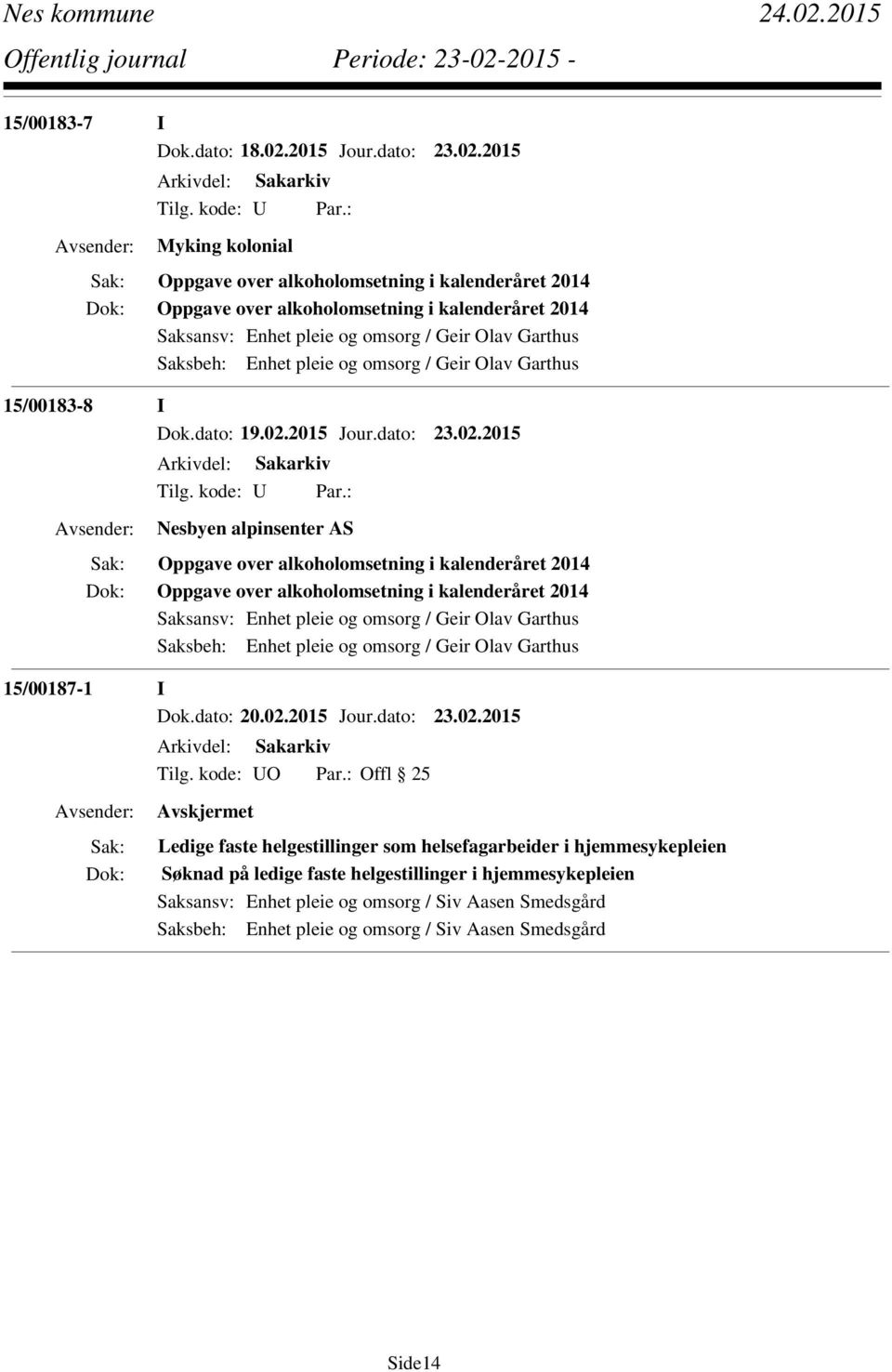 2015 Myking kolonial Oppgave over alkoholomsetning i kalenderåret 2014 Oppgave over alkoholomsetning i kalenderåret 2014 Saksansv: Enhet pleie og omsorg / Geir Olav Garthus Saksbeh: