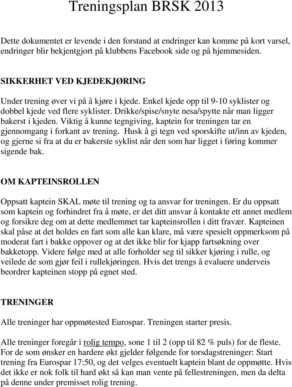 Drikke/spise/snyte nesa/spytte når man ligger bakerst i kjeden. Viktig å kunne tegngiving, kaptein for treningen tar en gjennomgang i forkant av trening.