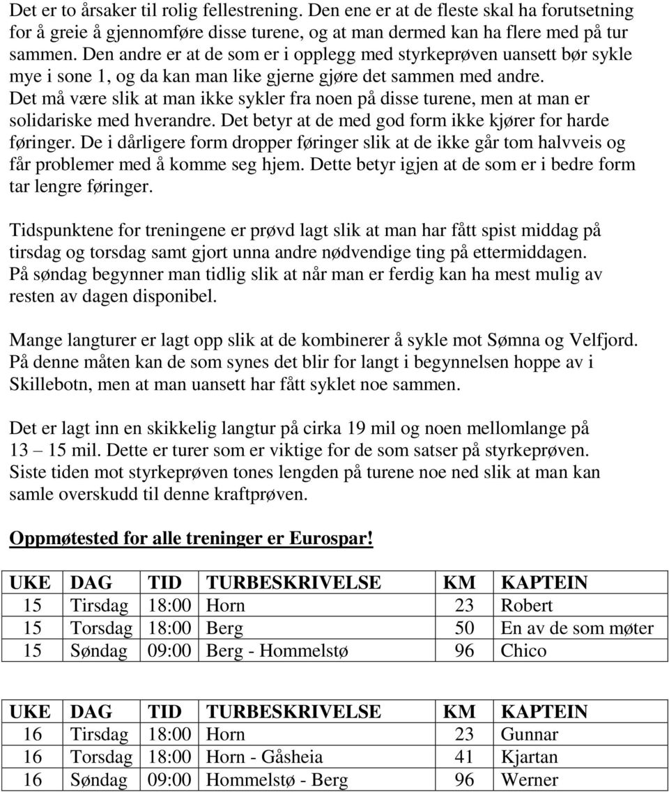 Det må være slik at man ikke sykler fra noen på disse turene, men at man er solidariske med hverandre. Det betyr at de med god form ikke kjører for harde føringer.