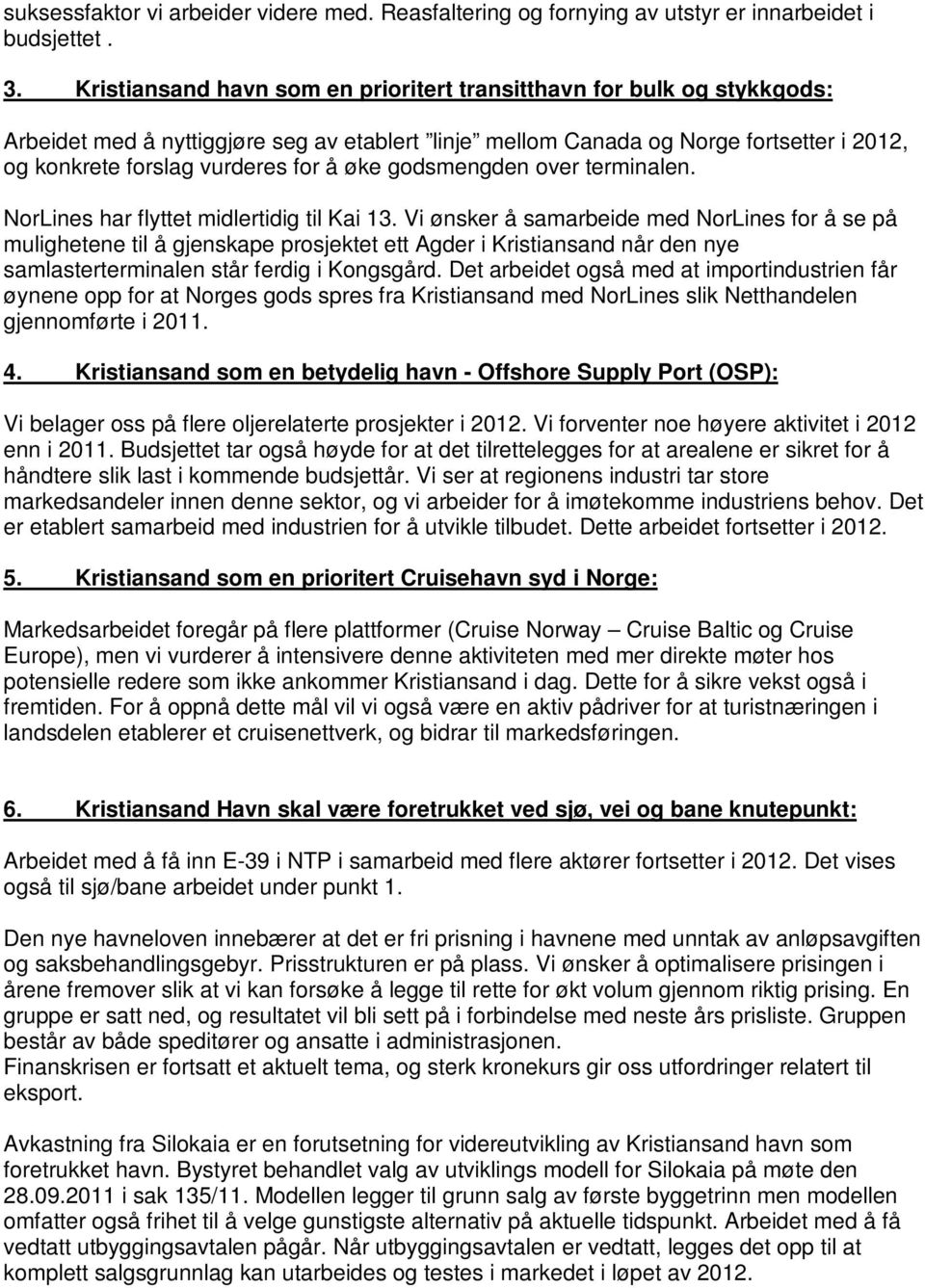 øke godsmengden over terminalen. NorLines har flyttet midlertidig til Kai 13.