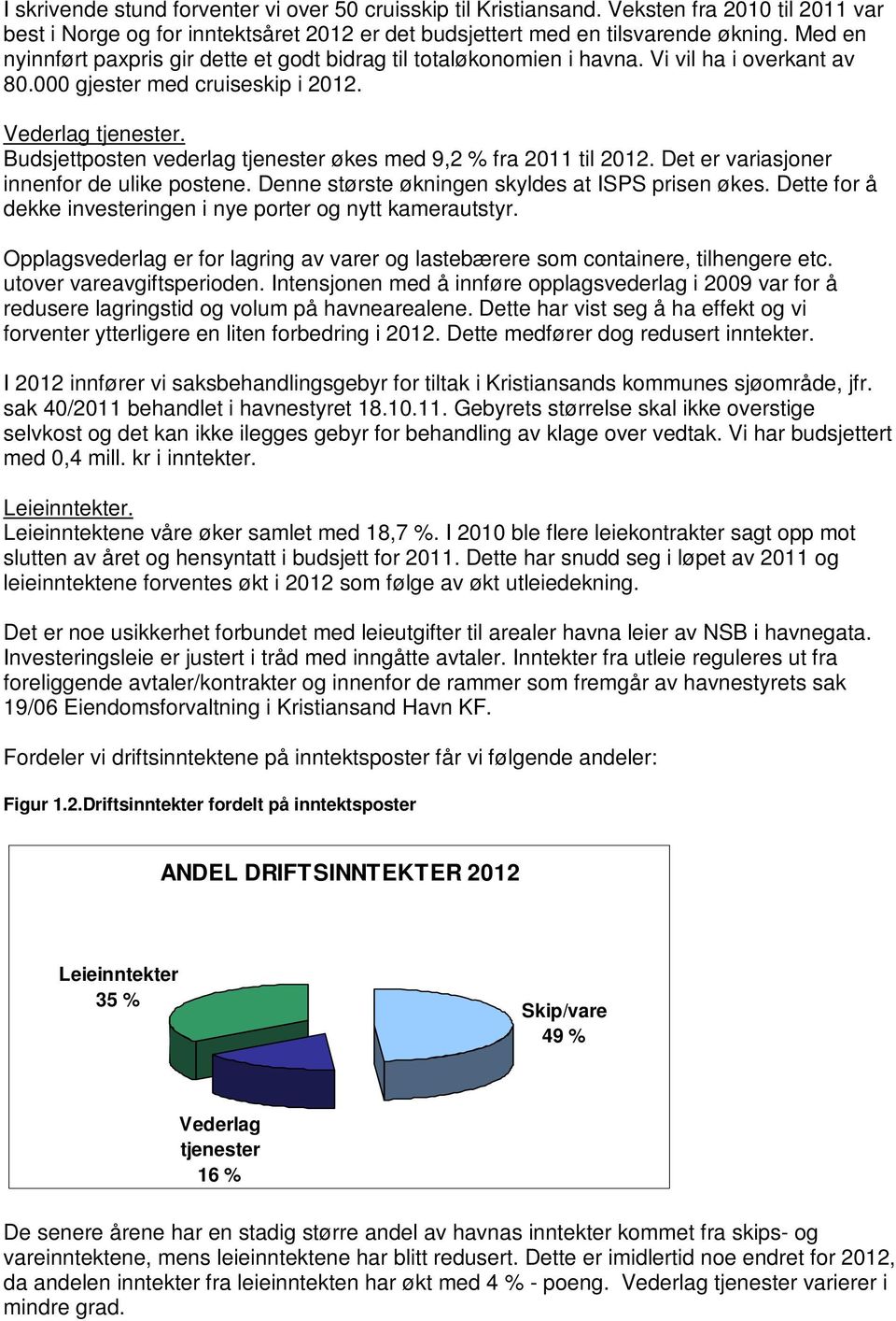 Budsjettposten vederlag tjenester økes med 9,2 % fra 2011 til 2012. Det er variasjoner innenfor de ulike postene. Denne største økningen skyldes at ISPS prisen økes.