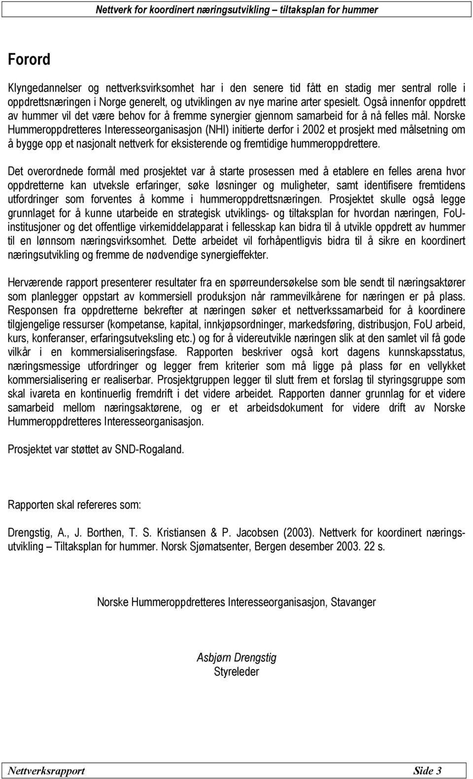 Norske Hummeroppdretteres Interesseorganisasjon (NHI) initierte derfor i 2002 et prosjekt med målsetning om å bygge opp et nasjonalt nettverk for eksisterende og fremtidige hummeroppdrettere.