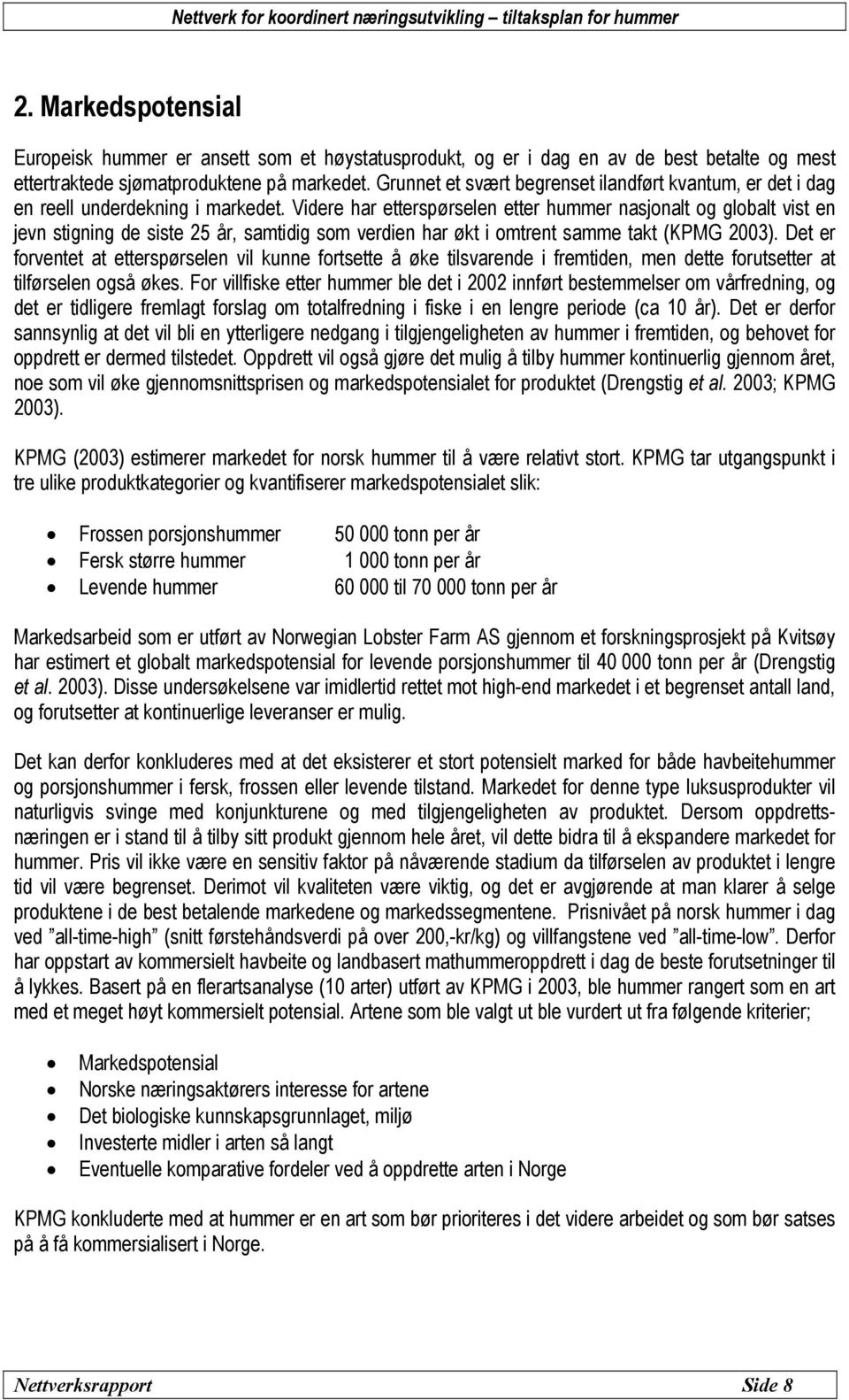 Videre har etterspørselen etter hummer nasjonalt og globalt vist en jevn stigning de siste 25 år, samtidig som verdien har økt i omtrent samme takt (KPMG 2003).