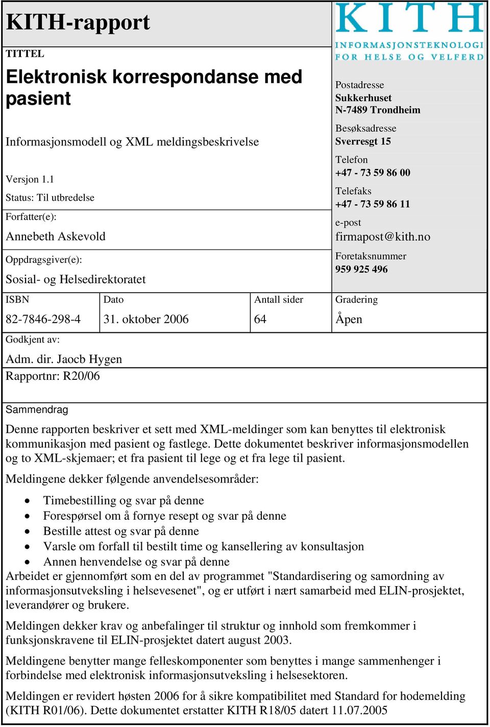 oktober 2006 Antall sider 64 Postadresse Sukkerhuset N-7489 Trondheim Besøksadresse Sverresgt 15 Telefon +47-73 59 86 00 Telefaks +47-73 59 86 11 e-post firmapost@kith.