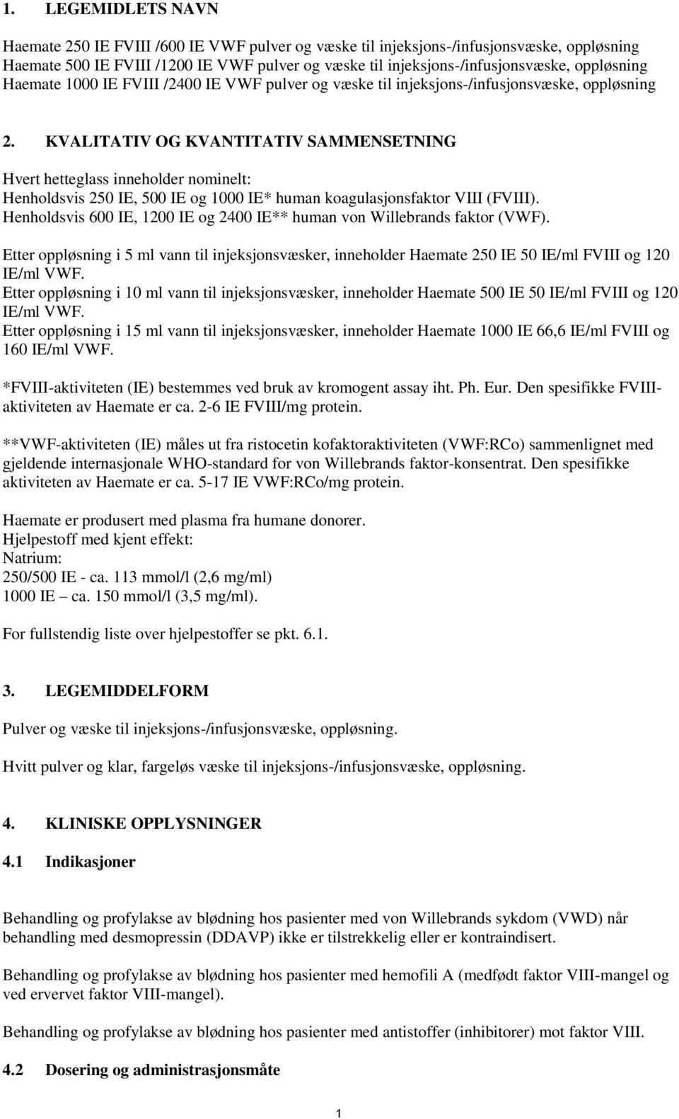 KVALITATIV OG KVANTITATIV SAMMENSETNING Hvert hetteglass inneholder nominelt: Henholdsvis 250 IE, 500 IE og 1000 IE* human koagulasjonsfaktor VIII (FVIII).