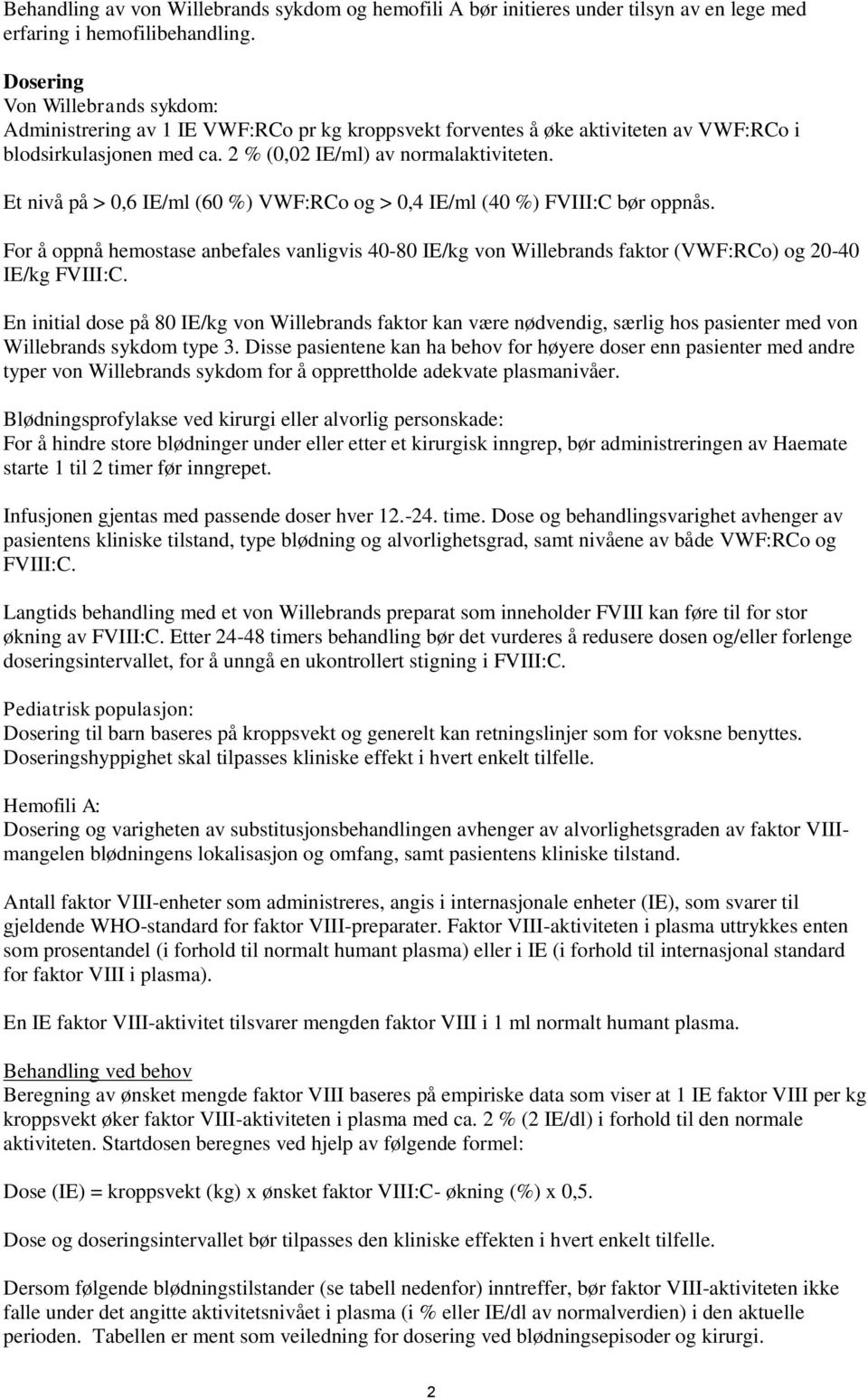 Et nivå på > 0,6 IE/ml (60 %) VWF:RCo og > 0,4 IE/ml (40 %) FVIII:C bør oppnås. For å oppnå hemostase anbefales vanligvis 40-80 IE/kg von Willebrands faktor (VWF:RCo) og 20-40 IE/kg FVIII:C.