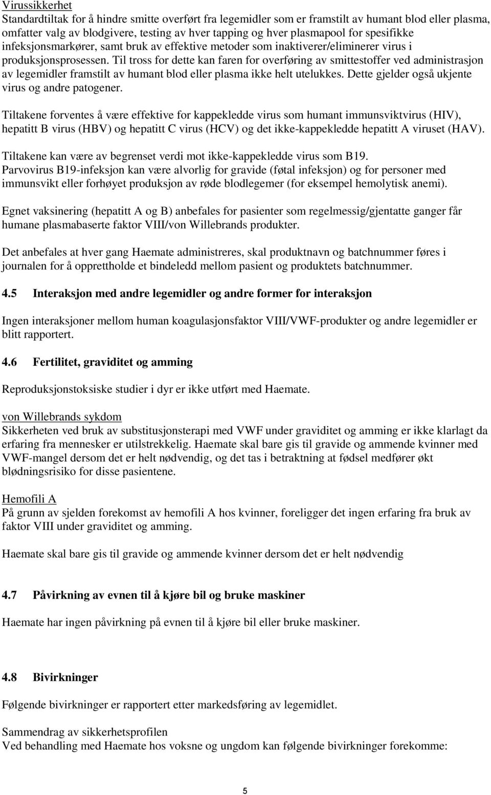 Til tross for dette kan faren for overføring av smittestoffer ved administrasjon av legemidler framstilt av humant blod eller plasma ikke helt utelukkes.