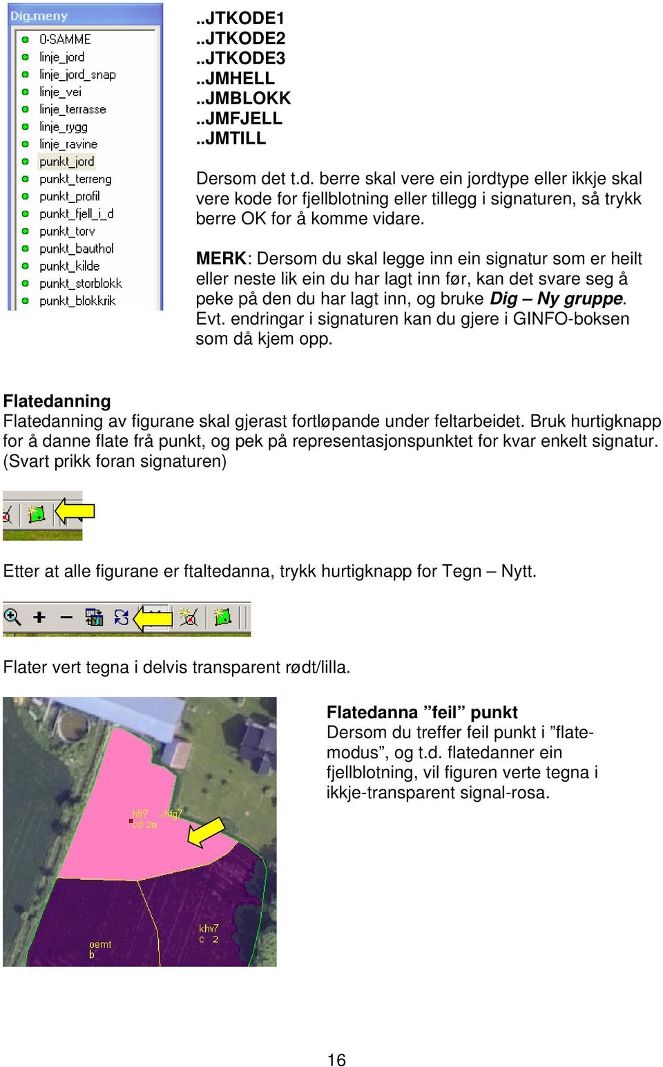 MERK: Dersom du skal legge inn ein signatur som er heilt eller neste lik ein du har lagt inn før, kan det svare seg å peke på den du har lagt inn, og bruke Dig Ny gruppe. Evt.