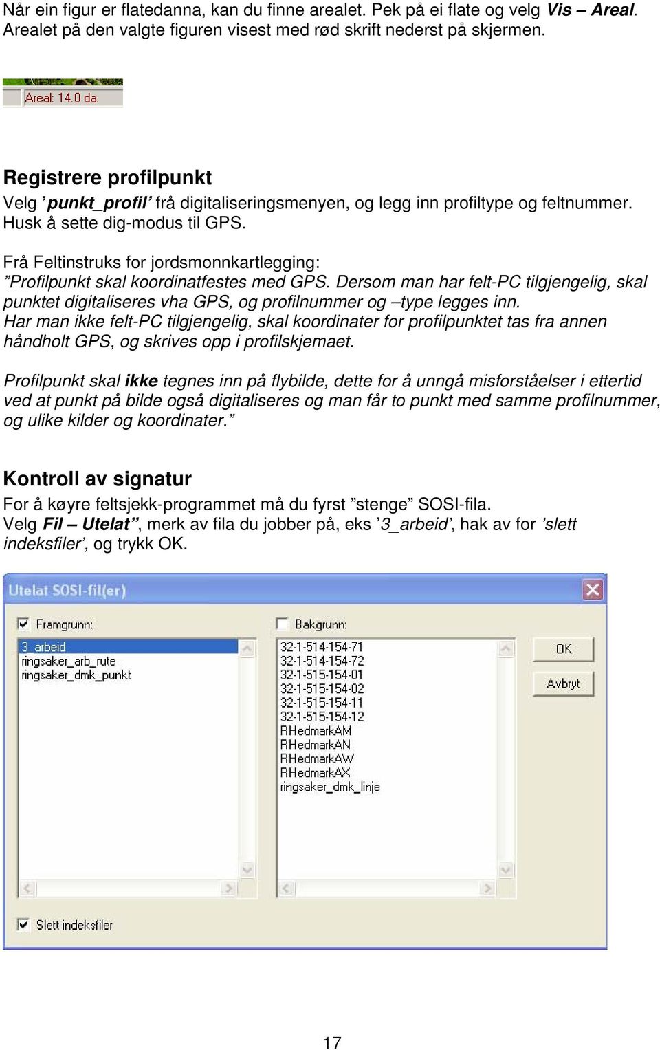 Frå Feltinstruks for jordsmonnkartlegging: Profilpunkt skal koordinatfestes med GPS. Dersom man har felt-pc tilgjengelig, skal punktet digitaliseres vha GPS, og profilnummer og type legges inn.