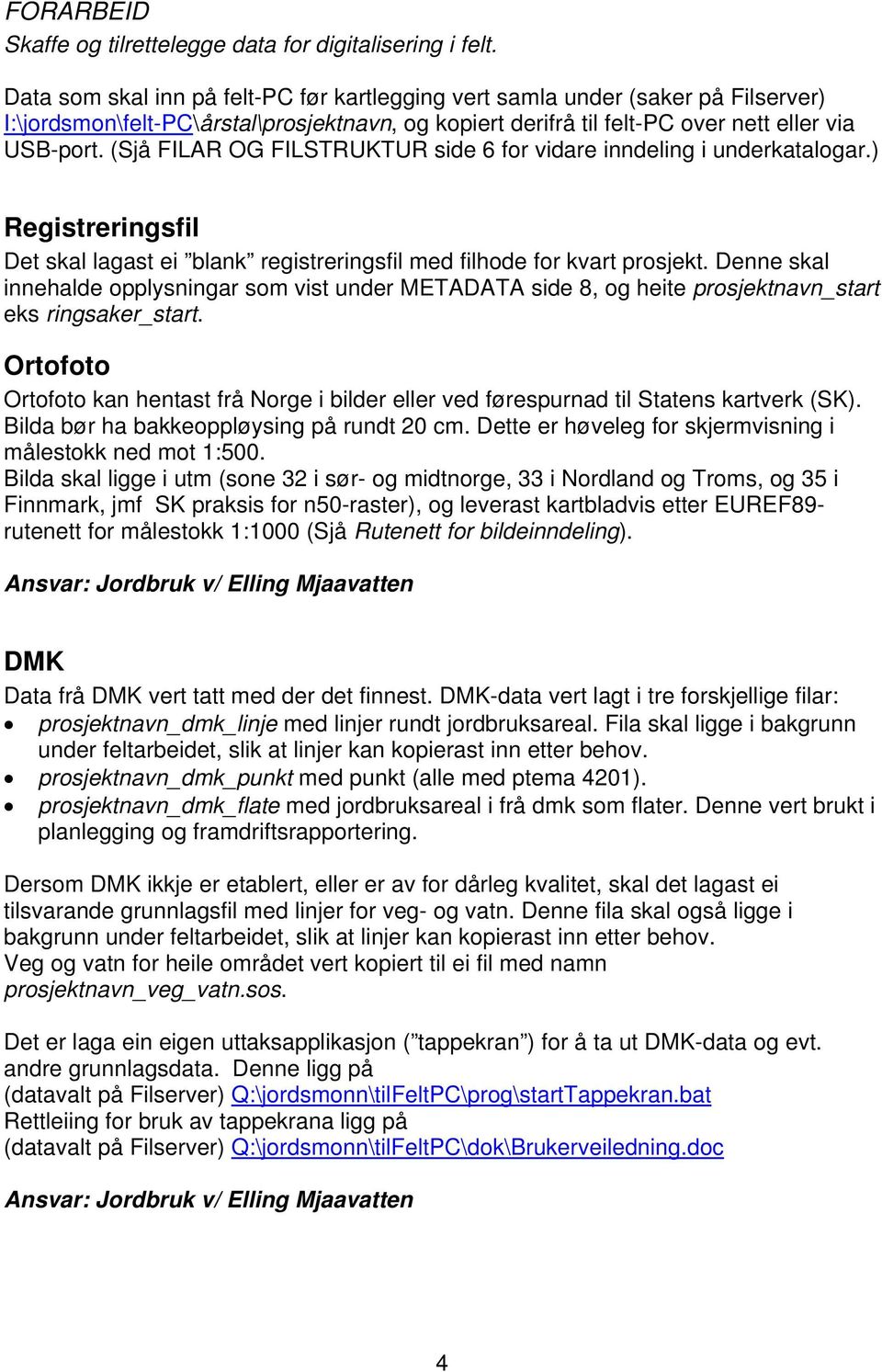 (Sjå FILAR OG FILSTRUKTUR side 6 for vidare inndeling i underkatalogar.) Registreringsfil Det skal lagast ei blank registreringsfil med filhode for kvart prosjekt.