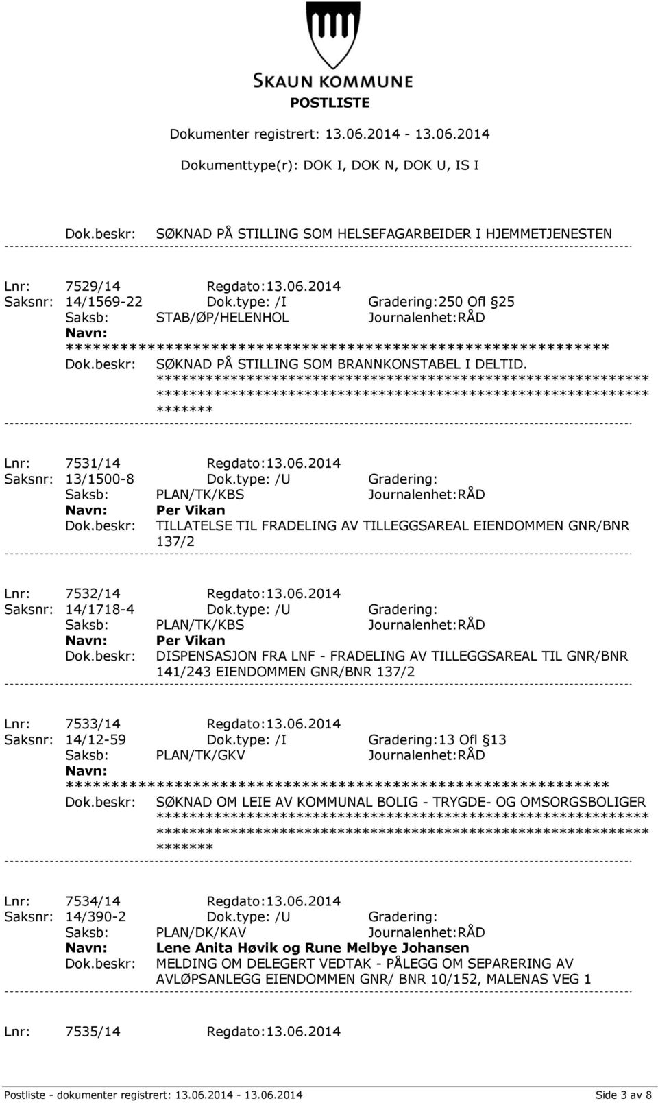 type: /U Gradering: Saksb: PLAN/TK/KBS Journalenhet:RÅD Per Vikan TILLATELSE TIL FRADELING AV TILLEGGSAREAL EIENDOMMEN GNR/BNR 137/2 Lnr: 7532/14 Regdato:13.06.2014 Saksnr: 14/1718-4 Dok.