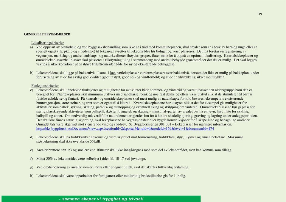 Det må foretas en registrering av vegetasjon, markslag og andre landskaps- og naturkvaliteter (høyder, groper, flater mm) for å oppnå en optimal lokalisering.