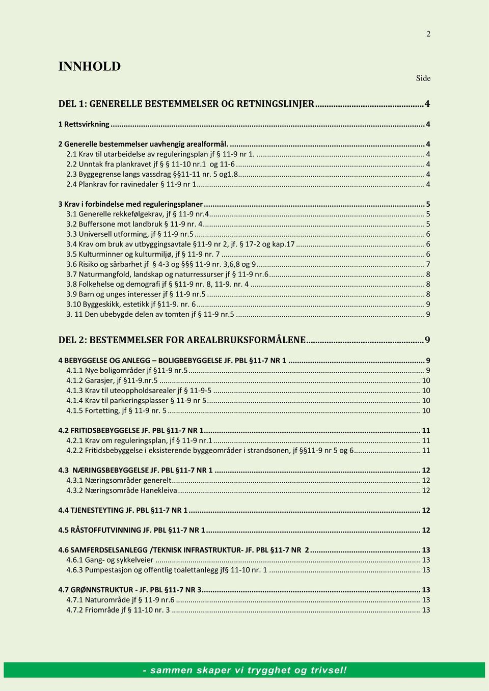 .. 5 3.1 Generelle rekkefølgekrav, jf 11-9 nr.4... 5 3.2 Buffersone mot landbruk 11-9 nr. 4... 5 3.3 Universell utforming, jf 11-9 nr.5... 6 3.4 Krav om bruk av utbyggingsavtale 11-9 nr 2, jf.