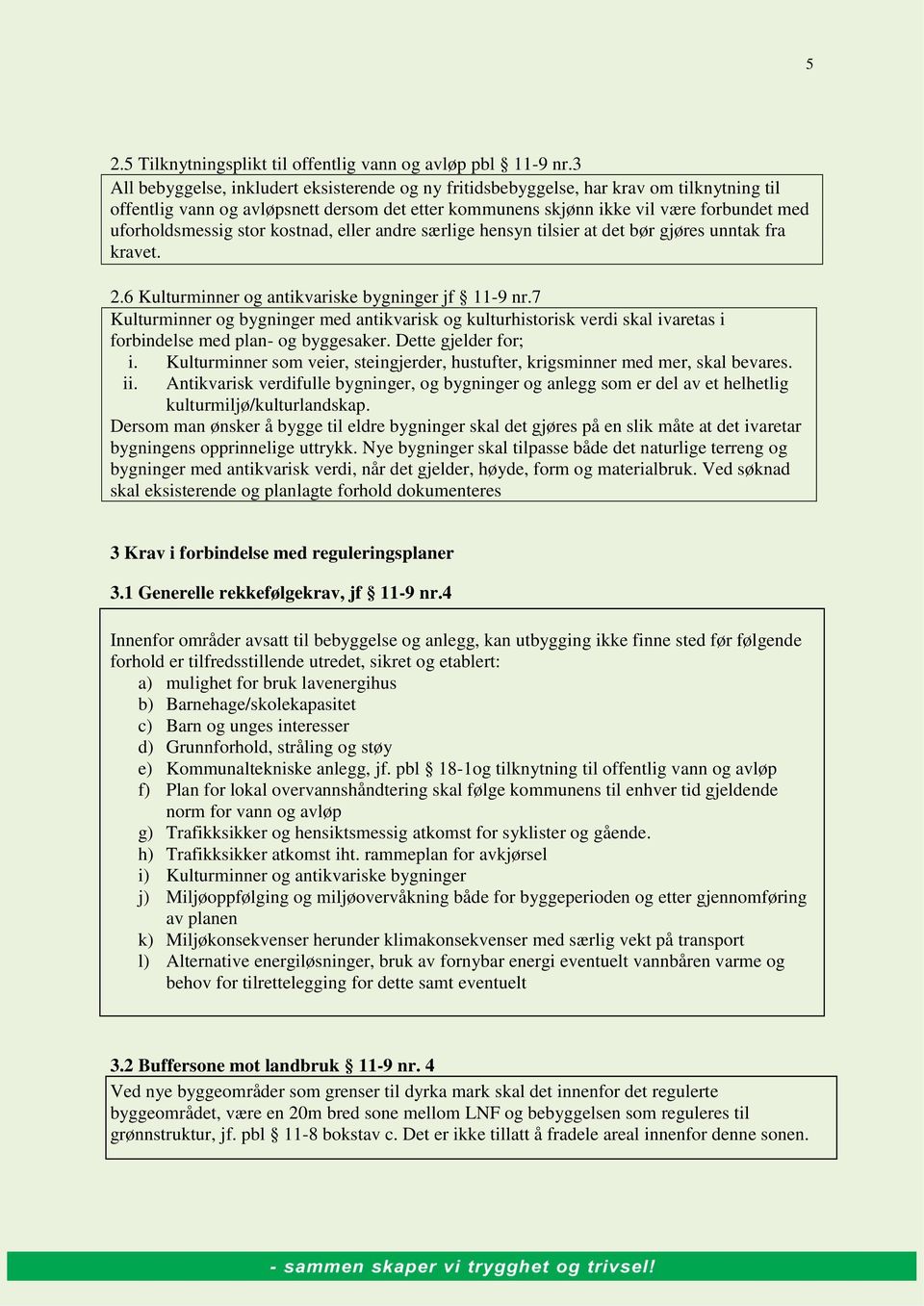 uforholdsmessig stor kostnad, eller andre særlige hensyn tilsier at det bør gjøres unntak fra kravet. 2.6 Kulturminner og antikvariske bygninger jf 11-9 nr.