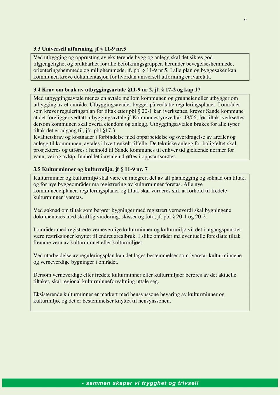 miljøhemmede, jf. pbl 11-9 nr 5. I alle plan og byggesaker kan kommunen kreve dokumentasjon for hvordan universell utforming er ivaretatt. 3.4 Krav om bruk av utbyggingsavtale 11-9 nr 2, jf.
