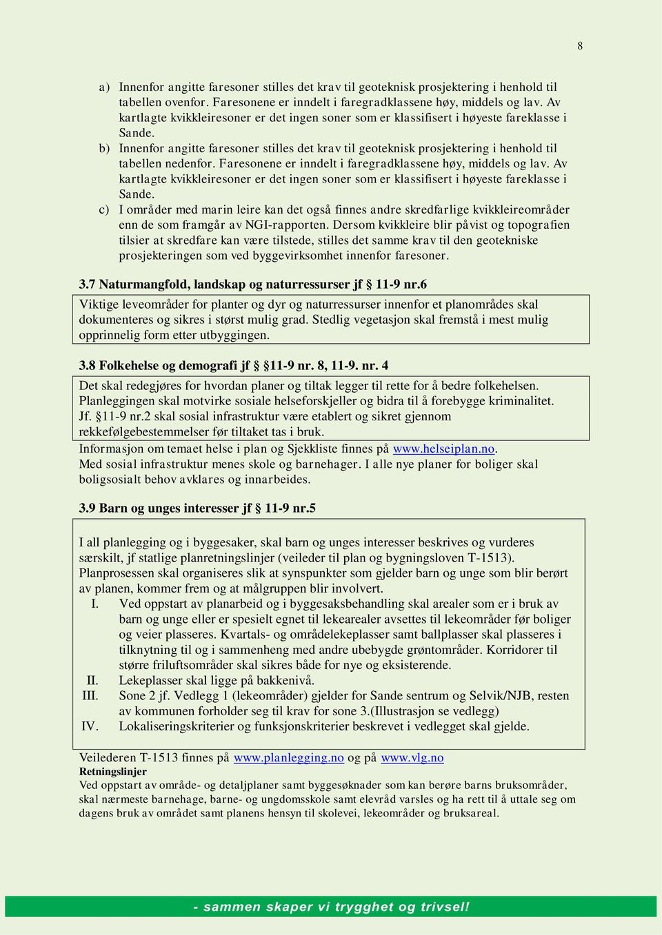 b) Innenfor angitte faresoner stilles det krav til geoteknisk prosjektering i henhold til tabellen nedenfor. Faresonene er inndelt i faregradklassene høy, middels og lav.