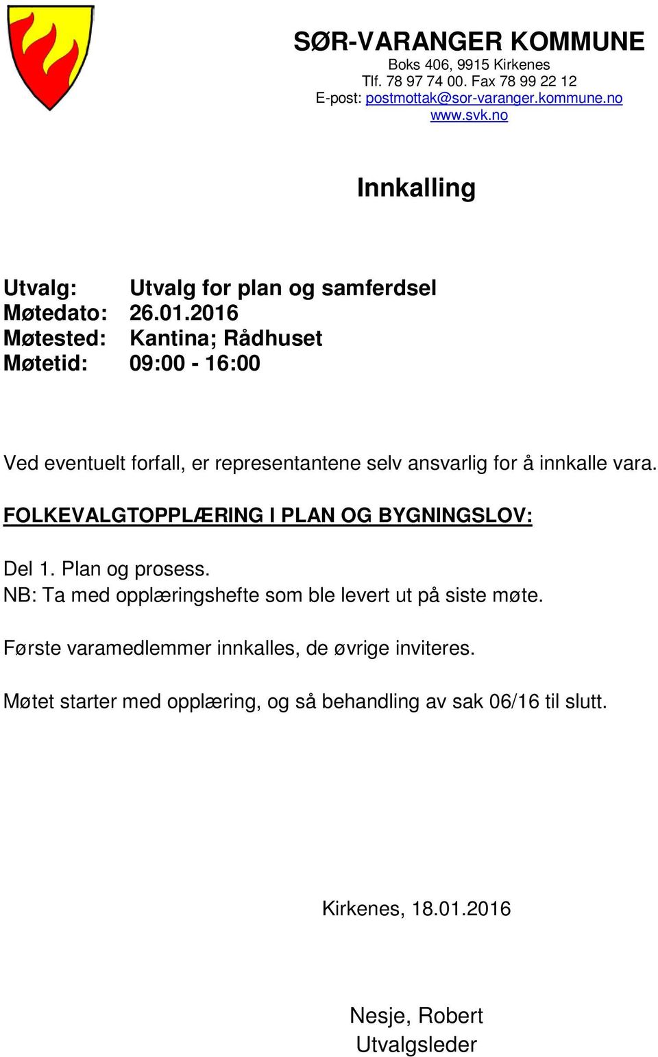 2016 Møtested: Kantina; Rådhuset Møtetid: 09:00-16:00 Ved eventuelt forfall, er representantene selv ansvarlig for å innkalle vara.