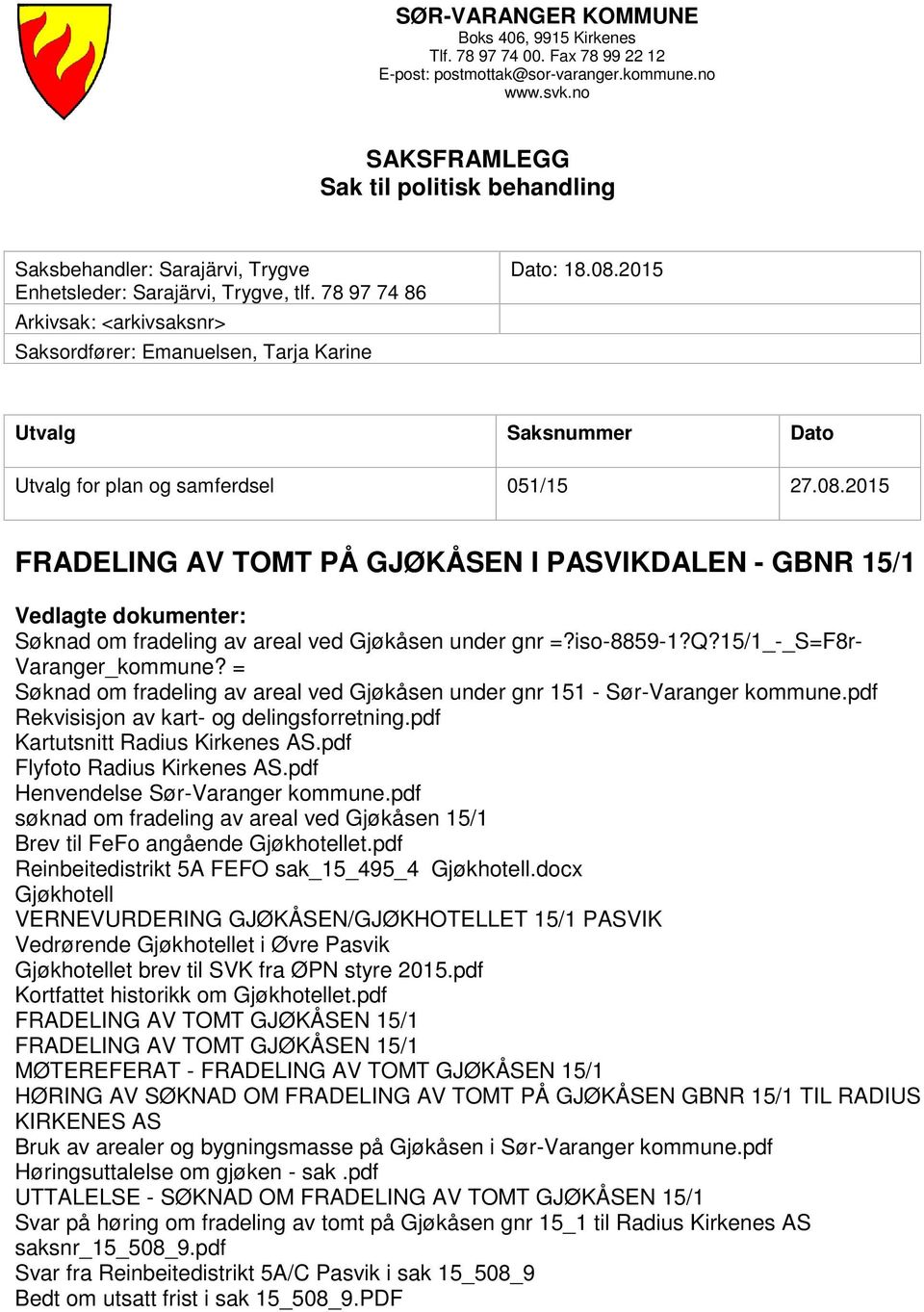 08.2015 Utvalg Saksnummer Dato Utvalg for plan og samferdsel 051/15 27.08.2015 FRADELING AV TOMT PÅ GJØKÅSEN I PASVIKDALEN - GBNR 15/1 Vedlagte dokumenter: Søknad om fradeling av areal ved Gjøkåsen under gnr =?