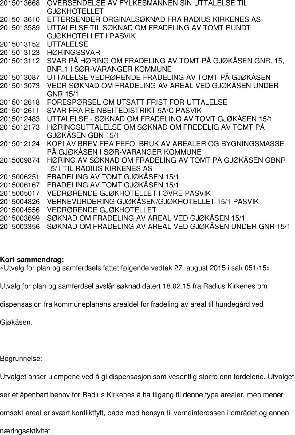 1 I SØR-VARANGER KOMMUNE 2015013087 UTTALELSE VEDRØRENDE FRADELING AV TOMT PÅ GJØKÅSEN 2015013073 VEDR SØKNAD OM FRADELING AV AREAL VED GJØKÅSEN UNDER GNR 15/1 2015012618 FORESPØRSEL OM UTSATT FRIST