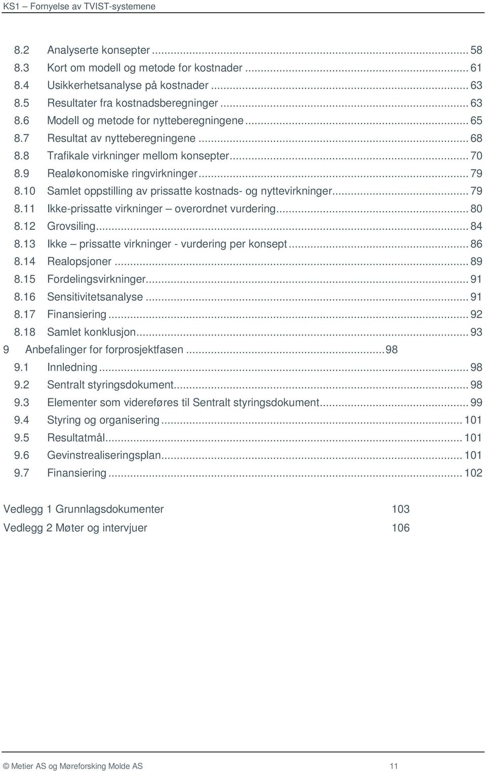 .. 79 8.11 Ikke-prissatte virkninger overordnet vurdering... 80 8.12 Grovsiling... 84 8.13 Ikke prissatte virkninger - vurdering per konsept... 86 8.14 Realopsjoner... 89 8.15 Fordelingsvirkninger.