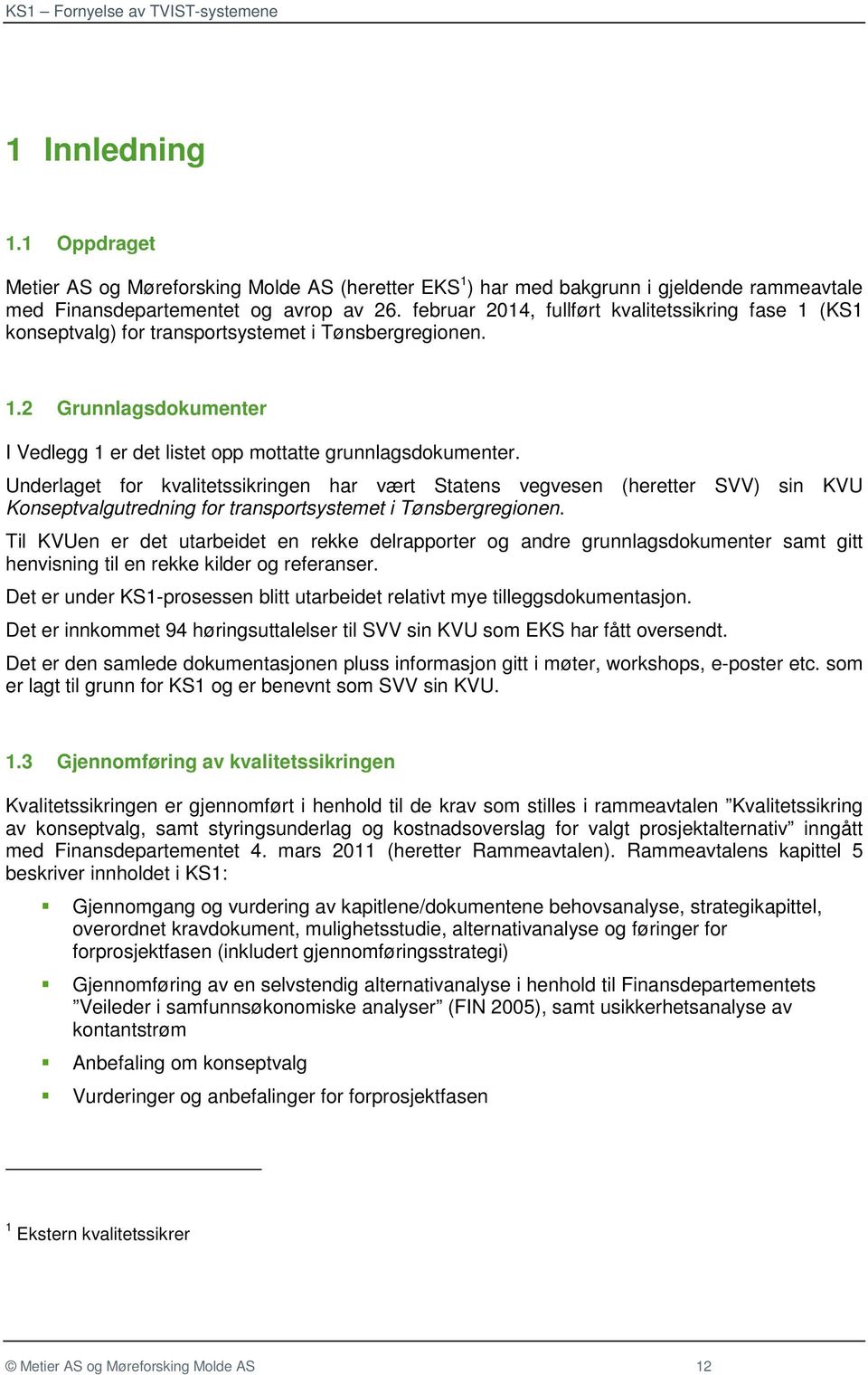 Underlaget for kvalitetssikringen har vært Statens vegvesen (heretter SVV) sin KVU Konseptvalgutredning for transportsystemet i Tønsbergregionen.