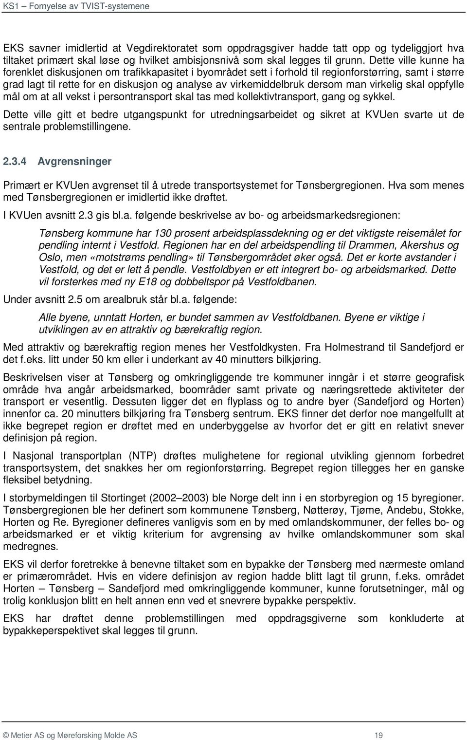 man virkelig skal oppfylle mål om at all vekst i persontransport skal tas med kollektivtransport, gang og sykkel.