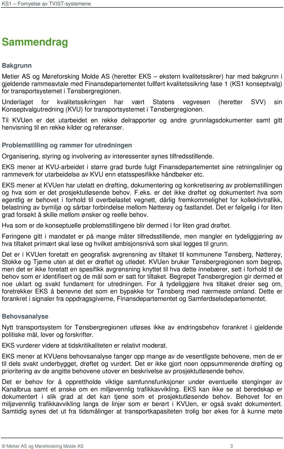 Underlaget for kvalitetssikringen har vært Statens vegvesen (heretter SVV) sin Konseptvalgutredning (KVU) for transportsystemet i Tønsbergregionen.