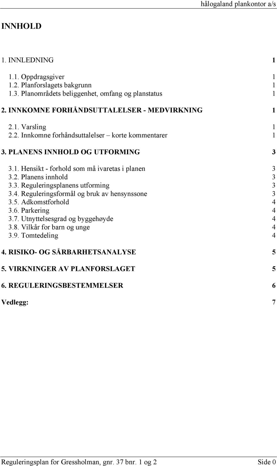 4. Reguleringsformål og bruk av hensynssone 3 3.5. Adkomstforhold 4 3.6. Parkering 4 3.7. Utnyttelsesgrad og byggehøyde 4 3.8. Vilkår for barn og unge 4 3.9. Tomtedeling 4 4.