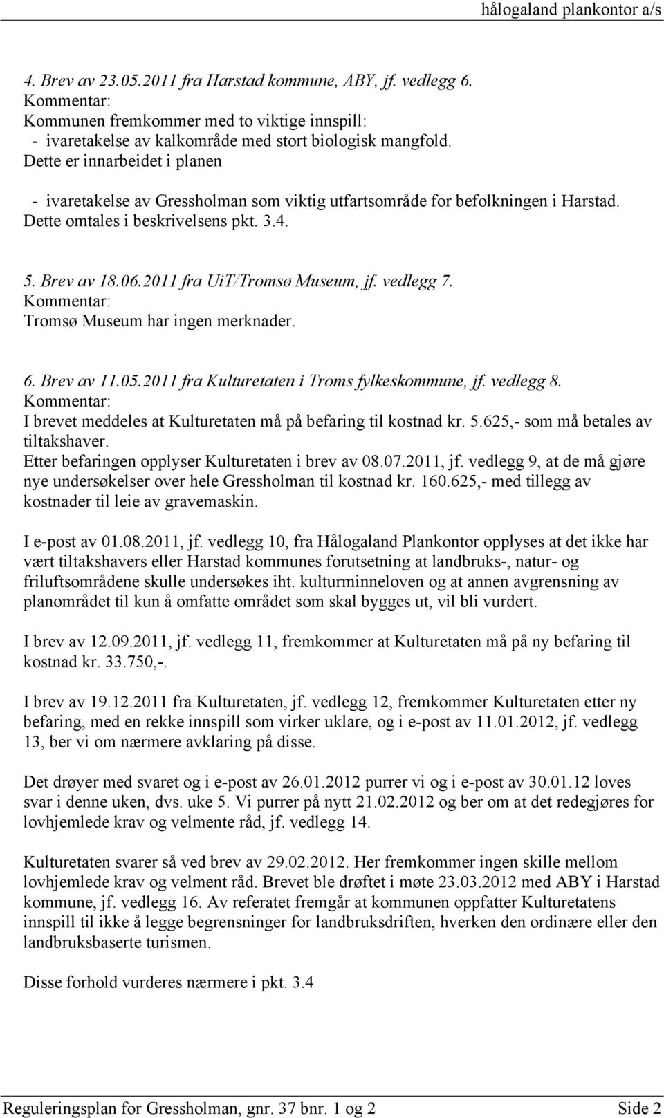 2011 fra UiT/Tromsø Museum, jf. vedlegg 7. Tromsø Museum har ingen merknader. 6. Brev av 11.05.2011 fra Kulturetaten i Troms fylkeskommune, jf. vedlegg 8.