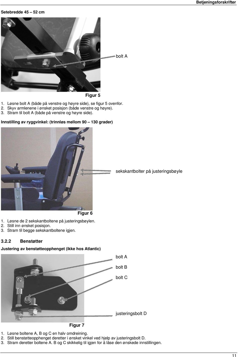 Løsne de 2 sekskantboltene på justeringsbøylen. 2. Still inn ønsket posisjon. 3. Stram til begge sekskantboltene igjen. 3.2.2 Benstøtter Justering av benstøtteopphenget (ikke hos Atlantic) bolt A bolt B bolt C justeringsbolt D Figur 7 1.