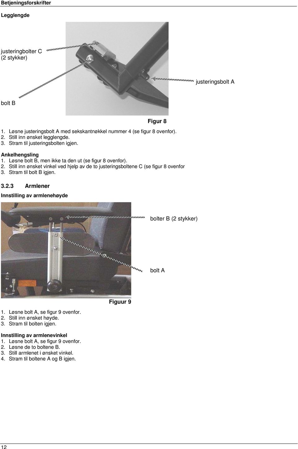 Still inn ønsket vinkel ved hjelp av de to justeringsboltene C (se figur 8 ovenfor 3. Stram til bolt B igjen. 3.2.3 Armlener Innstilling av armlenehøyde bolter B (2 stykker) bolt A 1.