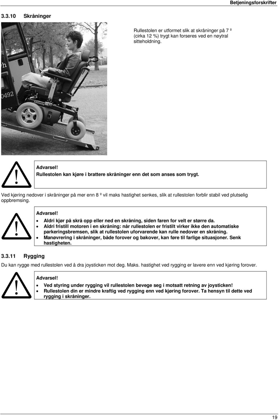 Ved kjøring nedover i skråninger på mer enn 8 º vil maks hastighet senkes, slik at rullestolen forblir stabil ved plutselig oppbremsing. 3.