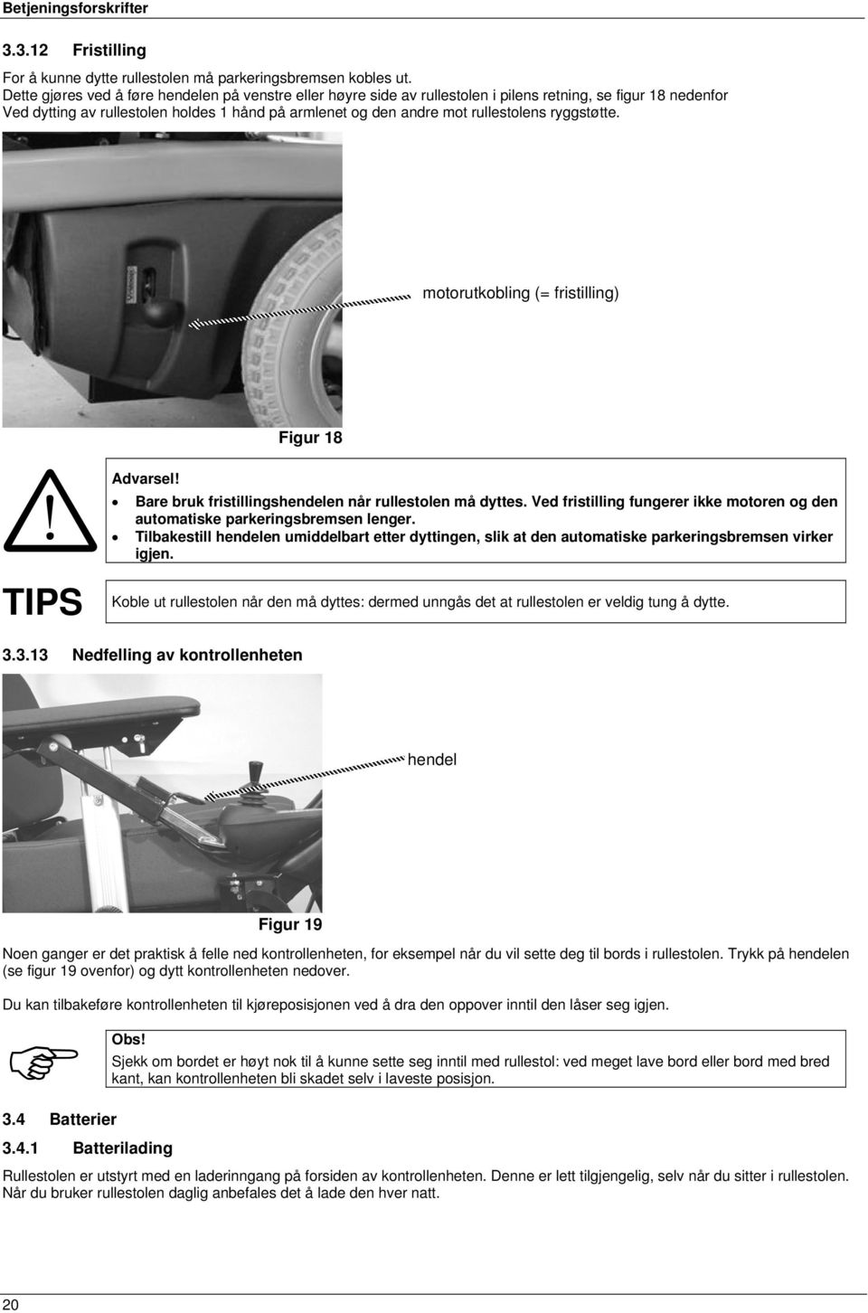 ryggstøtte. motorutkobling (= fristilling) Figur 18 TIPS Bare bruk fristillingshendelen når rullestolen må dyttes. Ved fristilling fungerer ikke motoren og den automatiske parkeringsbremsen lenger.