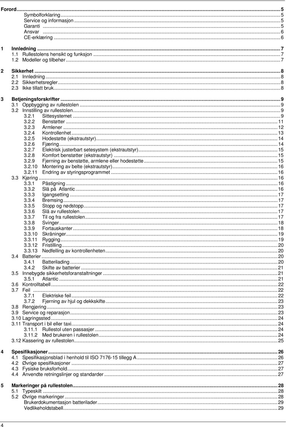 .. 11 3.2.3 Armlener... 12 3.2.4 Kontrollenhet... 13 3.2.5 Hodestøtte (ekstrautstyr)... 14 3.2.6 Fjæring... 14 3.2.7 Elektrisk justerbart setesystem (ekstrautstyr)... 15 3.2.8 Komfort benstøtter (ekstrautstyr).