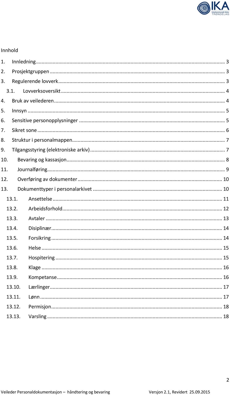 Journalføring... 9 12. Overføring av... 10 13. Dokumenttyper i personalarkivet... 10 13.1. Ansettelse... 11 13.2. Arbeidsforhold... 12 13.3. Avtaler... 13 13.4. Disiplinær.