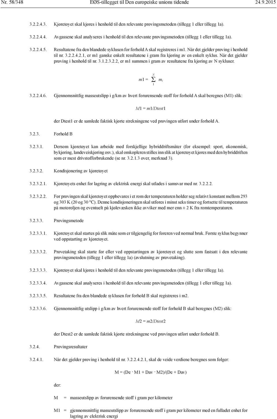 Når det gjelder prøving i henhold til nr. 3.1.2.3.2.2, er m1 summen i gram av resultatene fra kjøring av N sykluser. m1 = N Σ 1 m i 3.2.2.4.6.