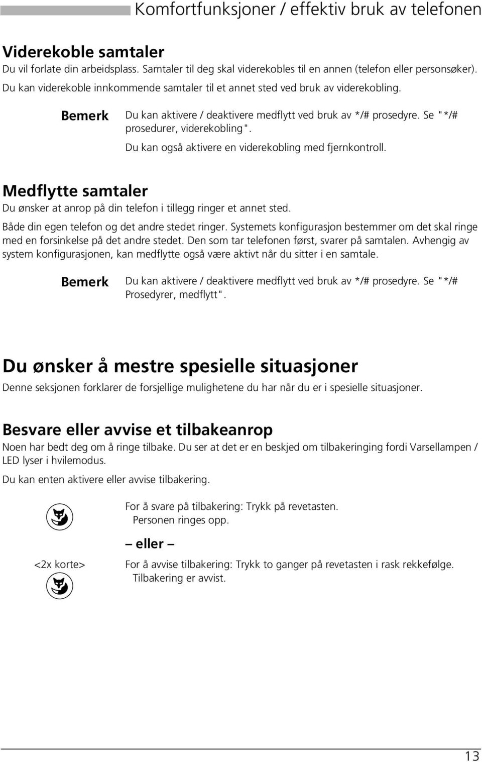 Du kan også aktivere en viderekobling med fjernkontroll. Medflytte samtaler Du ønsker at anrop på din telefon i tillegg ringer et annet sted. Både din egen telefon og det andre stedet ringer.