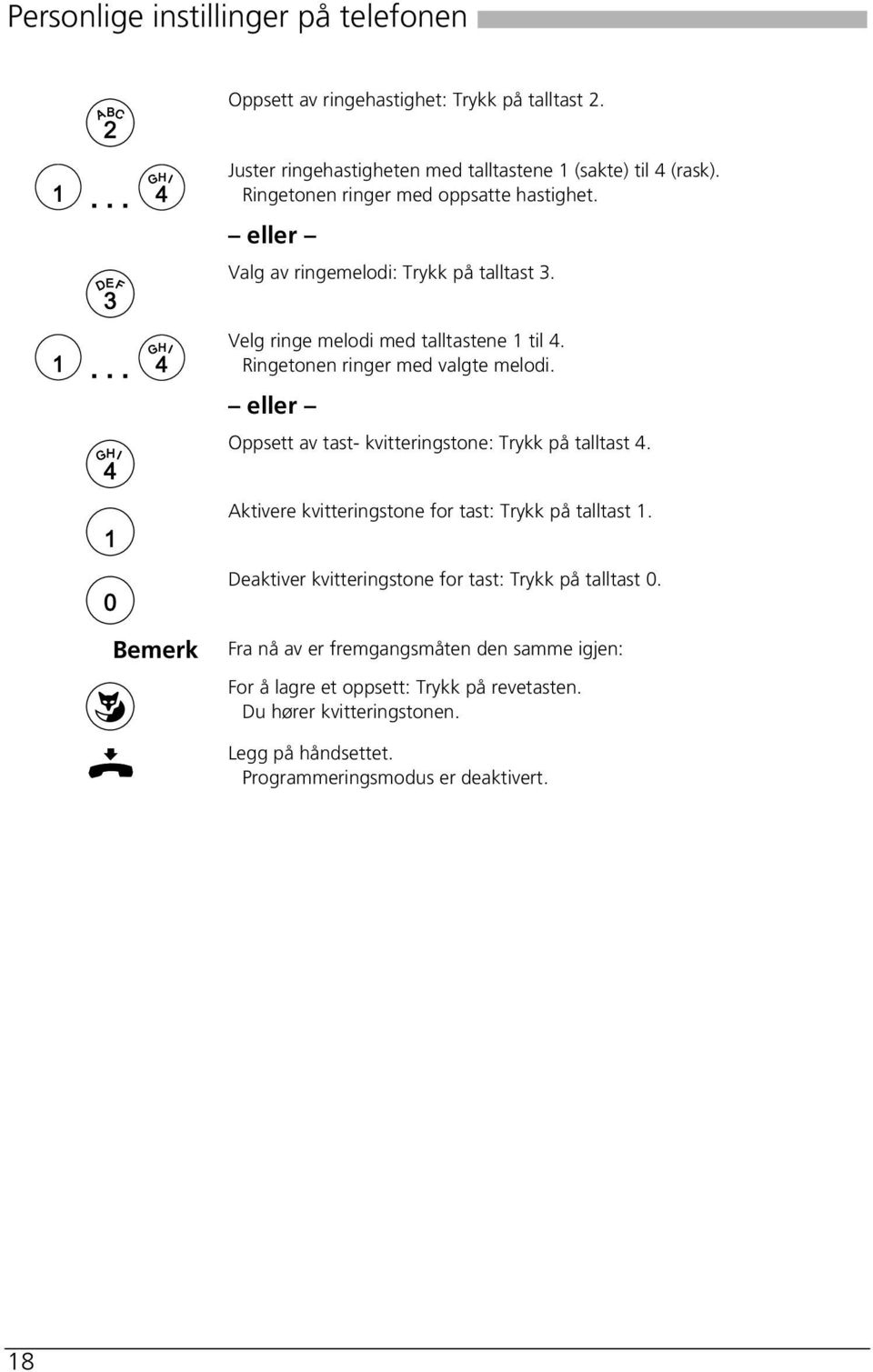 Ringetonen ringer med valgte melodi. eller Oppsett av tast- kvitteringstone: Trykk på talltast 4. Aktivere kvitteringstone for tast: Trykk på talltast 1.