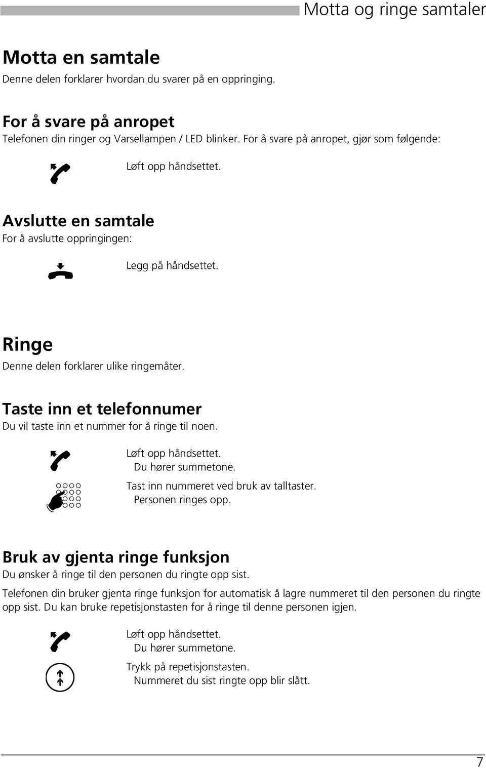 Taste inn et telefonnumer Du vil taste inn et nummer for å ringe til noen. Løft opp håndsettet. Du hører summetone. Tast inn nummeret ved bruk av talltaster. Personen ringes opp.