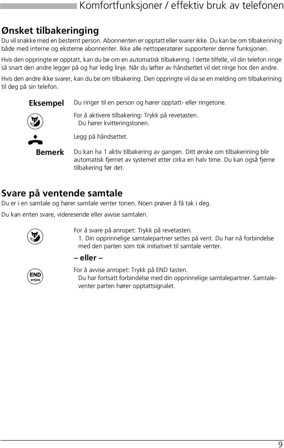 I dette tilfelle, vil din telefon ringe så snart den andre legger på og har ledig linje. Når du løfter av håndsettet vil det ringe hos den andre. Hvis den andre ikke svarer, kan du be om tilbakering.