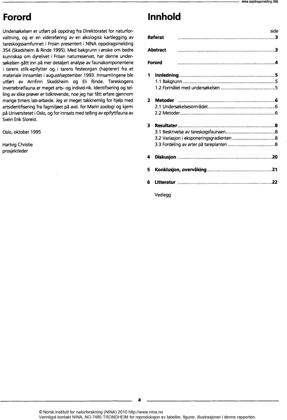 Med bakgrunn i ønske om bedre Abstract 3 kunnskap om dyrelivet i Froan naturreservat, har denne undersøkelsen gått inn på mer detaljert analyse av faunakomponentene Forord 4 i tarens stilk-epifytter