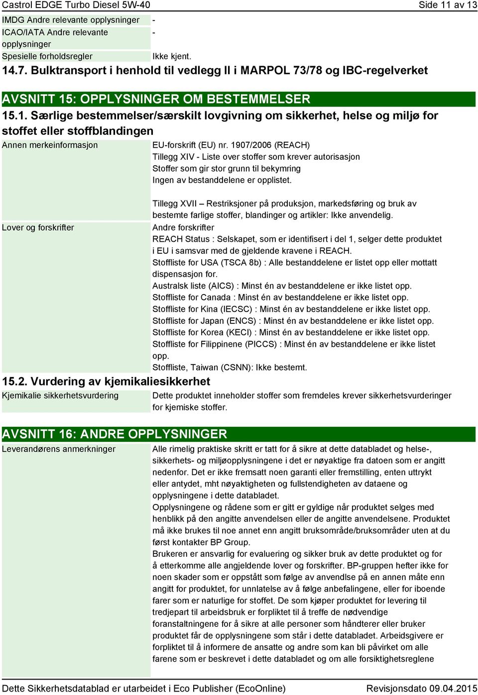 : OPPLYSNINGER OM BESTEMMELSER 15.1. Særlige bestemmelser/særskilt lovgivning om sikkerhet, helse og miljø for stoffet eller stoffblandingen Annen merkeinformasjon Lover og forskrifter 15.2.