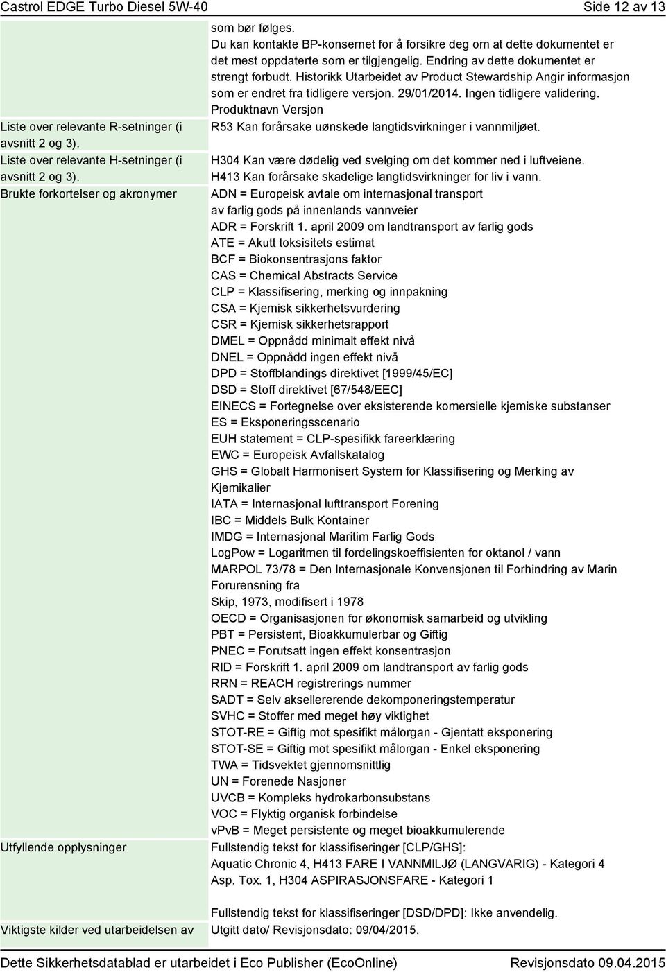 Endring av dette dokumentet er strengt forbudt. Historikk Utarbeidet av Product Stewardship Angir informasjon som er endret fra tidligere versjon. 29/01/2014. Ingen tidligere validering.