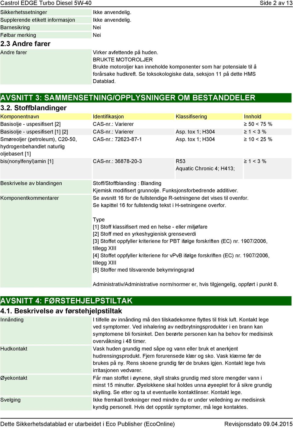 Se toksokologiske data, seksjon 11 på dette HMS Datablad. AVSNITT 3: SAMMENSETNING/OPPLYSNINGER OM BESTANDDELER 3.2.