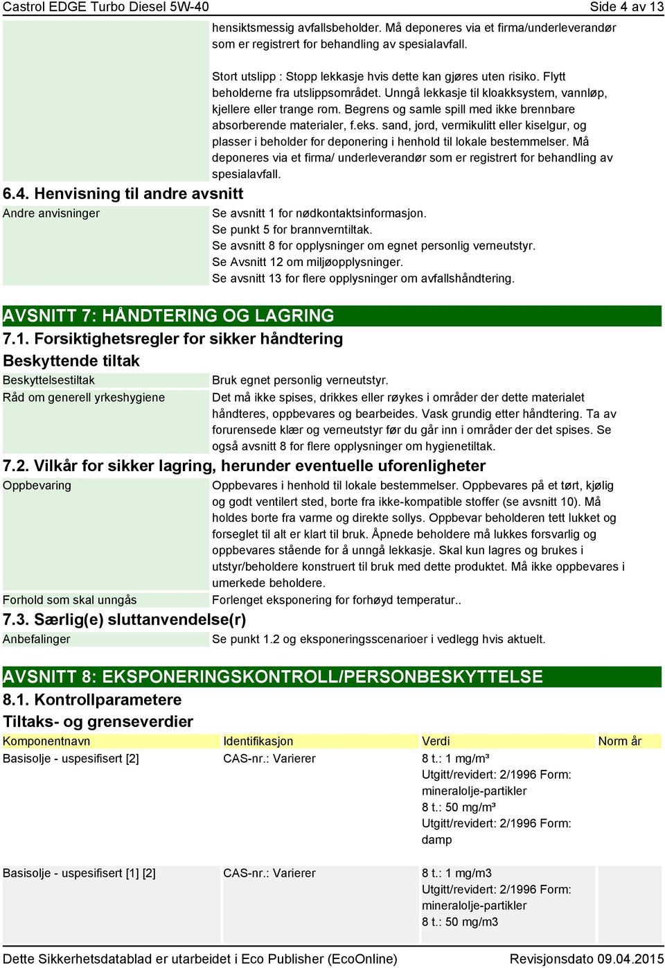 Unngå lekkasje til kloakksystem, vannløp, kjellere eller trange rom. Begrens og samle spill med ikke brennbare absorberende materialer, f.eks.