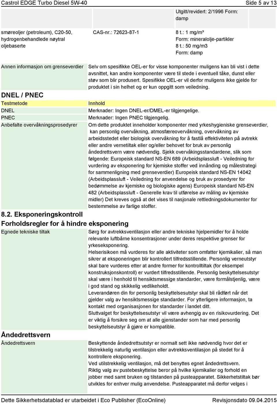 Eksponeringskontroll Forholdsregler for å hindre eksponering Egnede tekniske tiltak Åndedrettsvern Åndedrettsvern Selv om spesifikke OEL-er for visse komponenter muligens kan bli vist i dette