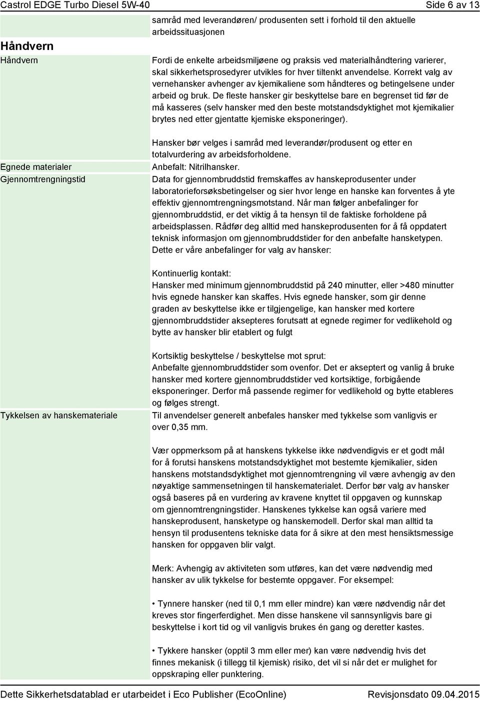 De fleste hansker gir beskyttelse bare en begrenset tid før de må kasseres (selv hansker med den beste motstandsdyktighet mot kjemikalier brytes ned etter gjentatte kjemiske eksponeringer).