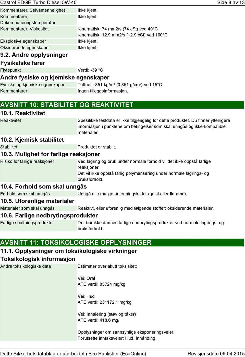 851 g/cm³) ved 15 C Kommentarer Ingen tilleggsinformasjon. AVSNITT 10: STABILITET OG REAKTIVITET 10.1. Reaktivitet Reaktivitet 10.2. Kjemisk stabilitet Stabilitet 10.3.