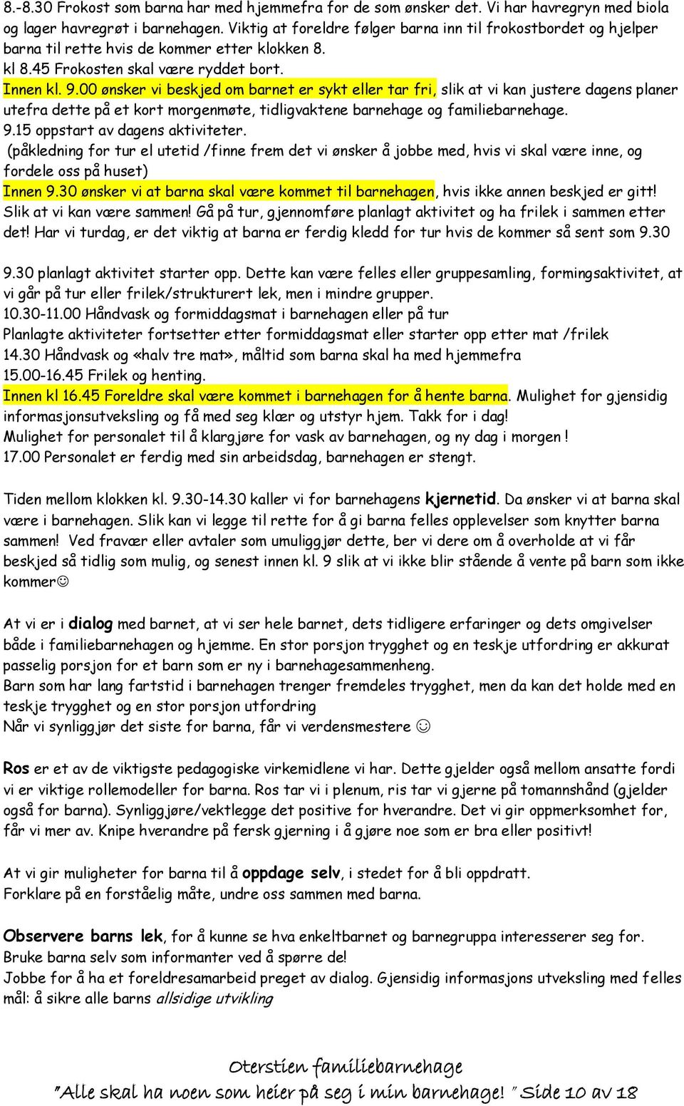 00 ønsker vi beskjed om barnet er sykt eller tar fri, slik at vi kan justere dagens planer utefra dette på et kort morgenmøte, tidligvaktene barnehage og familiebarnehage. 9.