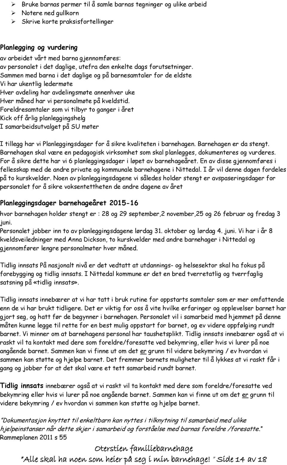 Sammen med barna i det daglige og på barnesamtaler for de eldste Vi har ukentlig ledermøte Hver avdeling har avdelingsmøte annenhver uke Hver måned har vi personalmøte på kveldstid.